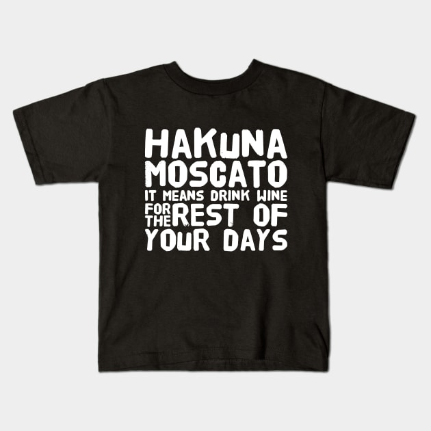 Hakuna Moscato It mans drink wine for the rest of your days Kids T-Shirt by captainmood